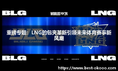 重磅专题:LNG的包夹革新引领未来体育赛事新风潮